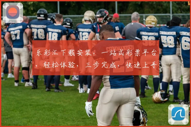 乐彩汇下载安装，一站式彩票平台，轻松体验，三步完成，快速上手，畅享彩市乐趣