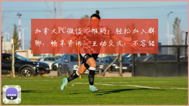 加拿大PC微信二维码，轻松加入群聊，畅享资讯，互动交流，不容错过