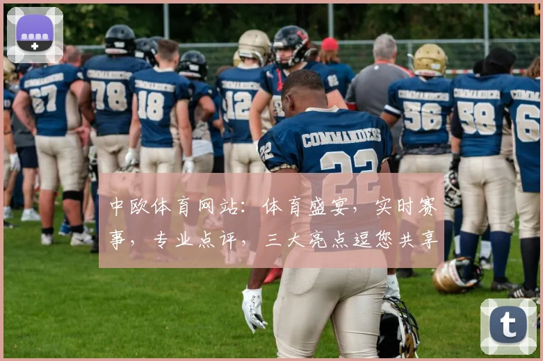 中欧体育网站：体育盛宴，实时赛事，专业点评，三大亮点逗您共享