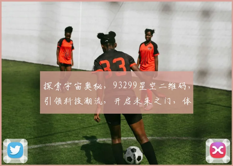 探索宇宙奥秘，93299星空二维码，引领科技潮流，开启未来之门，体验无限可能。